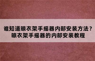 谁知道晾衣架手摇器内部安装方法？ 晾衣架手摇器的内部安装教程